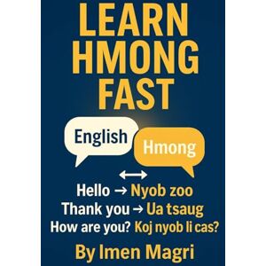 Magri, Imen Learn Hmong Fast: 1200 Essential English–Hmong Phrases with Easy Pronunciation for Travellers and Beginners Magri, Imen Learn Hmong Fast: 1200 Essential English–Hmong Phrases with Easy Pronunciation for Travellers and Beginners