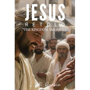Durkin, LTR Jesus Retold: The Kingdom Among Us: A Gritty First-Century Thriller of Miracles, Demons, and the Revolutionary Kingdom That Changed Everything (Jesus ... A Biblical Epic of the Messiah's Life") Durkin, LTR Jesus Retold: The Kingdom Among Us: A Gritty First-Century Thriller of Miracles, Demons, and the Revolutionary Kingdom That Changed Everything (Jesus ... A Biblical Epic of the Messiah's Life")