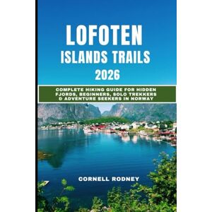 RODNEY, CORNELL LOFOTEN ISLANDS TRAILS 2026: Complete Hiking Guide for Hidden Fjords, Beginners, Solo Trekkers & Adventure Seekers in Norway: 50 (Pathfinder Travel And Adventure Guides) RODNEY, CORNELL LOFOTEN ISLANDS TRAILS 2026: Complete Hiking Guide for Hidden Fjords, Beginners, Solo Trekkers & Adventure Seekers in Norway: 50 (Pathfinder Travel And Adventure Guides)