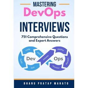 Mahato, Bhanu Pratap Mastering DevOps Interviews: 751 Comprehensive Questions and Expert Answers Mahato, Bhanu Pratap Mastering DevOps Interviews: 751 Comprehensive Questions and Expert Answers