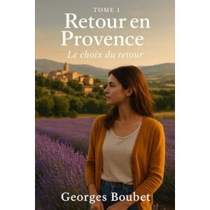 Boubet, Mr Georges Retour en Provence: Tome 1 — Là où tout recommence (Retour en Provence – Saga Provençale) Boubet, Mr Georges Retour en Provence: Tome 1 — Là où tout recommence (Retour en Provence – Saga Provençale)