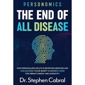 Cabral, Stephen Personomics®: The End of All Disease: How Personalized Health Is Rewriting Medicine and Unlocking Your Body's Hidden Code for Vibrant Energy and Longevity Cabral, Stephen Personomics®: The End of All Disease: How Personalized Health Is Rewriting Medicine and Unlocking Your Body's Hidden Code for Vibrant Energy and Longevity