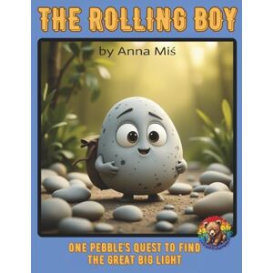 Miś, Anna The Rolling Boy: One Pebble's Quest to Find the Great Big Light: The Silliest, Sweetest Quest to Meet the Divine Miś, Anna The Rolling Boy: One Pebble's Quest to Find the Great Big Light: The Silliest, Sweetest Quest to Meet the Divine