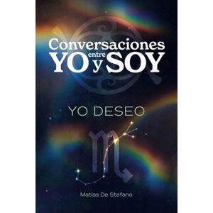 De Stefano, Matias Gustavo Conversaciones entre YO y SOY : YO DESEO De Stefano, Matias Gustavo Conversaciones entre YO y SOY : YO DESEO