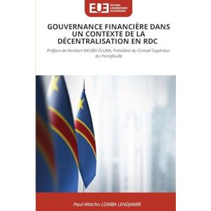 Lomba Lendjambi, Paul-Wetcho GOUVERNANCE FINANCIÈRE DANS UN CONTEXTE DE LA DÉCENTRALISATION EN RDC: Préface de Norbert NKUBU ELUNA, Président du Conseil Supérieur du Portefeuille Lomba Lendjambi, Paul-Wetcho GOUVERNANCE FINANCIÈRE DANS UN CONTEXTE DE LA DÉCENTRALISATION EN RDC: Préface de Norbert NKUBU ELUNA, Président du Conseil Supérieur du Portefeuille
