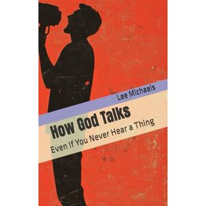 Lee How God Talks: Even If You Never Hear a Thing Lee How God Talks: Even If You Never Hear a Thing