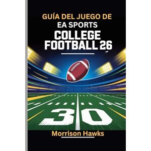 Hawks, Morrison GUÍA DEL JUEGO DE EA SPORTS COLLEGE FOOTBALL 26: Domine el reclutamiento, los manuales y las estrategias clave para alcanzar la gloria en el campeonato Hawks, Morrison GUÍA DEL JUEGO DE EA SPORTS COLLEGE FOOTBALL 26: Domine el reclutamiento, los manuales y las estrategias clave para alcanzar la gloria en el campeonato