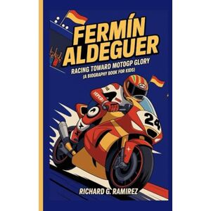 Ramirez, Richard G FERMÍN ALDEGUER: Racing Toward MotoGP Glory (A Biography Book for Kids) Ramirez, Richard G FERMÍN ALDEGUER: Racing Toward MotoGP Glory (A Biography Book for Kids)