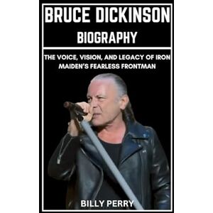 Perry, Billy Bruce Dickinson Biography: The Voice, Vision, and Legacy of Iron Maiden’s Fearless Frontman Perry, Billy Bruce Dickinson Biography: The Voice, Vision, and Legacy of Iron Maiden’s Fearless Frontman