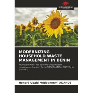 ADANDE, Honoré Ubald Médégnonmi MODERNIZING HOUSEHOLD WASTE MANAGEMENT IN BENIN: Improvement of the household solid waste management system from COGEDA/DST to SGDS SA in Cotonou ADANDE, Honoré Ubald Médégnonmi MODERNIZING HOUSEHOLD WASTE MANAGEMENT IN BENIN: Improvement of the household solid waste management system from COGEDA/DST to SGDS SA in Cotonou