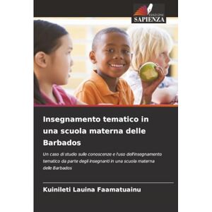 Lauina Faamatuainu, Kuinileti Insegnamento tematico in una scuola materna delle Barbados: Un caso di studio sulle conoscenze e l'uso dell'insegnamento tematico da parte degli insegnanti in una scuola materna delle Barbados Lauina Faamatuainu, Kuinileti Insegnamento tematico in una scuola materna delle Barbados: Un caso di studio sulle conoscenze e l'uso dell'insegnamento tematico da parte degli insegnanti in una scuola materna delle Barbados