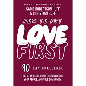 Huff, Sadie Robertson How to Put Love First: Find Meaningful Connection with God, Your People, and Your Community (A 90-Day Challenge) 90 Daily Devotions Huff, Sadie Robertson How to Put Love First: Find Meaningful Connection with God, Your People, and Your Community (A 90-Day Challenge) 90 Daily Devotions