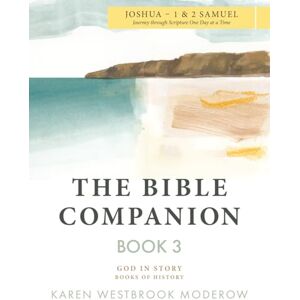 Moderow, Karen The Bible Companion Book 3 Joshua-1 & 2 Samuel: Journey Through Scripture One Day at a Time (The Bible Companion Series) Moderow, Karen The Bible Companion Book 3 Joshua-1 & 2 Samuel: Journey Through Scripture One Day at a Time (The Bible Companion Series)