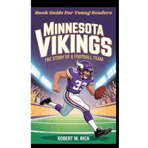 M. Rick, Robert MINNESOTA VIKINGS: The Story Of A Football Team (Book Guide For Young Readers) M. Rick, Robert MINNESOTA VIKINGS: The Story Of A Football Team (Book Guide For Young Readers)