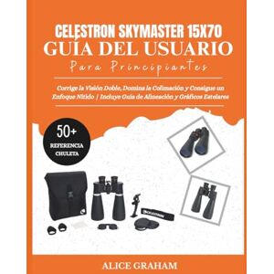 GRAHAM, ALICE CELESTRON SKYMASTER 15X70 GUÍA DEL USUARIO PARA PRINCIPIANTES: Corrige la Visión Doble, Domina la Colimación y Consigue un Enfoque Nítido Incluye Guía de Alineación y Gráficos Estelares GRAHAM, ALICE CELESTRON SKYMASTER 15X70 GUÍA DEL USUARIO PARA PRINCIPIANTES: Corrige la Visión Doble, Domina la Colimación y Consigue un Enfoque Nítido Incluye Guía de Alineación y Gráficos Estelares