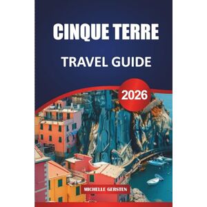 GERSTEN, MICHELLE CINQUE TERRE TRAVEL GUIDE 2026: Insider Itineraries, Hiking Trails, Local Cuisine, Scenic Villages, and Practical Tips for an Unforgettable Italian Riviera Journey. GERSTEN, MICHELLE CINQUE TERRE TRAVEL GUIDE 2026: Insider Itineraries, Hiking Trails, Local Cuisine, Scenic Villages, and Practical Tips for an Unforgettable Italian Riviera Journey.