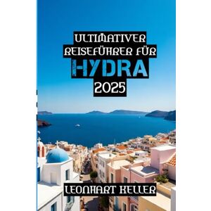KELLER, LEONHART Ultimativer Reiseführer für 2025: „Hydra enthüllt: Zeitloser Charme, azurblaues Wasser und ein autofreies Paradies im Saronischen Golf“ KELLER, LEONHART Ultimativer Reiseführer für 2025: „Hydra enthüllt: Zeitloser Charme, azurblaues Wasser und ein autofreies Paradies im Saronischen Golf“
