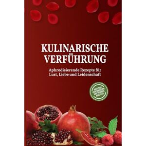 Bücher mit Herz Kulinarische Verführung: Aphrodisierende Rezepte für Lust, Liebe und Leidenschaft Bücher mit Herz Kulinarische Verführung: Aphrodisierende Rezepte für Lust, Liebe und Leidenschaft