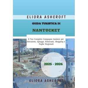 Ashcroft, Eliora Guida Turistica di Nantucket 2025-2026: Il Tuo Completo Compagno Insulare per Attrazioni, Spiagge, Ristoranti, Shopping e Fughe Stagionali Ashcroft, Eliora Guida Turistica di Nantucket 2025-2026: Il Tuo Completo Compagno Insulare per Attrazioni, Spiagge, Ristoranti, Shopping e Fughe Stagionali