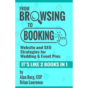 Berg, Alan From Browsing to Booking: Website and SEO Strategies for Wedding & Event Pros Berg, Alan From Browsing to Booking: Website and SEO Strategies for Wedding & Event Pros