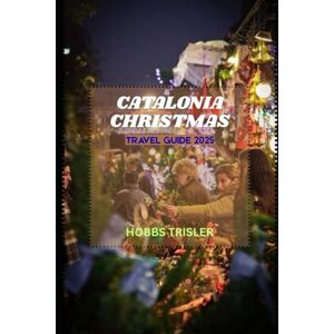 Trisler, Hobbs Catalonia Christmas Travel Guide 2025: Discover Festive Traditions, Winter Wonders, and Cultural Delights Across Spain’s Enchanting Catalonia Trisler, Hobbs Catalonia Christmas Travel Guide 2025: Discover Festive Traditions, Winter Wonders, and Cultural Delights Across Spain’s Enchanting Catalonia