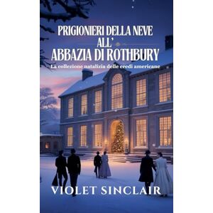Sinclair, Violet Prigionieri della Neve all'Abbazia di Rothbury: La collezione natalizia delle eredi americane Libri 1-3 Sinclair, Violet Prigionieri della Neve all'Abbazia di Rothbury: La collezione natalizia delle eredi americane Libri 1-3