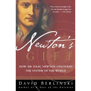 Berlinski, David Newton's Gift: How Sir Isaac Newton Unlocked the System of the World Berlinski, David Newton's Gift: How Sir Isaac Newton Unlocked the System of the World