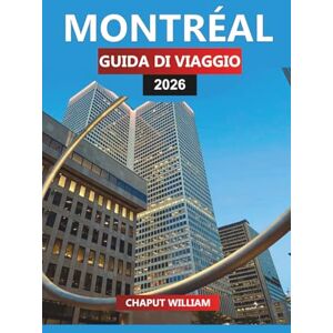 WILLIAM, CHAPUT MONTRÉAL Guida di viaggio 2026: Le migliori attrazioni, cucina locale, festival, avventure all'aria aperta per la tua vacanza a Montreal WILLIAM, CHAPUT MONTRÉAL Guida di viaggio 2026: Le migliori attrazioni, cucina locale, festival, avventure all'aria aperta per la tua vacanza a Montreal