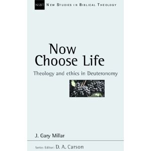 Millar, J Gary Now Choose Life: Theology And Ethics In Deuteronomy (New Studies in Biblical Theology): No. 6 Millar, J Gary Now Choose Life: Theology And Ethics In Deuteronomy (New Studies in Biblical Theology): No. 6