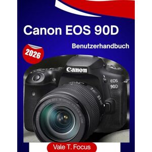 Fokus, Vale T. Canon EOS 90D Benutzerhandbuch 2026: „Das vollständige Schritt-für-Schritt-Handbuch für Fotos, 4K-Videos, Autofokus und einfaches Fotografieren im Alltag (Canon Camera Mastery)“ Fokus, Vale T. Canon EOS 90D Benutzerhandbuch 2026: „Das vollständige Schritt-für-Schritt-Handbuch für Fotos, 4K-Videos, Autofokus und einfaches Fotografieren im Alltag (Canon Camera Mastery)“