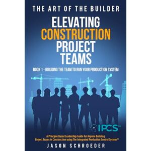 Schroeder, Jason William Elevating Construction Project Teams: Building The Team to Run Your Production System (The Art of the Builder) Schroeder, Jason William Elevating Construction Project Teams: Building The Team to Run Your Production System (The Art of the Builder)