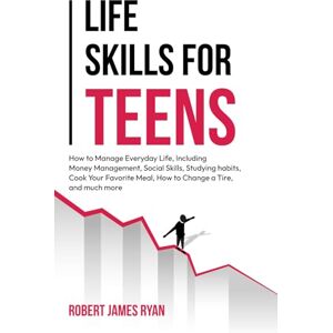 Ryan, Robert James Life Skills for Teens: How to manage everyday life, including money management, social skills, studying habits, cooking your favourite meal, how to ... and much more (Life Skills for All Teen's) Ryan, Robert James Life Skills for Teens: How to manage everyday life, including money management, social skills, studying habits, cooking your favourite meal, how to ... and much more (Life Skills for All Teen's)