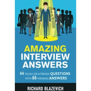 Blazevich, Richard Amazing Interview Answers: 44 Tough Job Interview Questions with 88 Winning Answers Blazevich, Richard Amazing Interview Answers: 44 Tough Job Interview Questions with 88 Winning Answers
