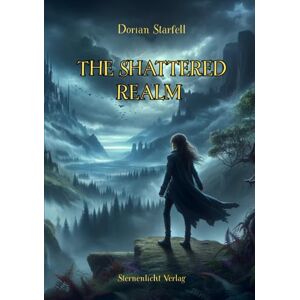 Starfell, Dorian The Shattered Realm: Epische Fantasy voller Magie, Abenteuer und dunkler Geheimnisse – der Beginn einer Reise durch die fünf Reiche des Lichts und Schattens Starfell, Dorian The Shattered Realm: Epische Fantasy voller Magie, Abenteuer und dunkler Geheimnisse – der Beginn einer Reise durch die fünf Reiche des Lichts und Schattens
