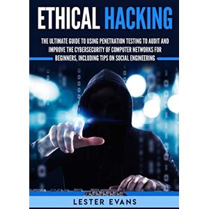 Evans, Lester Ethical Hacking: The Ultimate Guide to Using Penetration Testing to Audit and Improve the Cybersecurity of Computer Networks for Beginners, Including Tips on Social Engineering Evans, Lester Ethical Hacking: The Ultimate Guide to Using Penetration Testing to Audit and Improve the Cybersecurity of Computer Networks for Beginners, Including Tips on Social Engineering