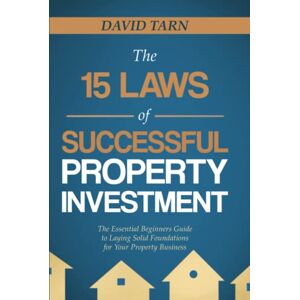 Tarn, Mr David The 15 Laws of Successful Property Investment: The Essential Beginners Guide to Laying Solid Foundations for your Property Business Tarn, Mr David The 15 Laws of Successful Property Investment: The Essential Beginners Guide to Laying Solid Foundations for your Property Business