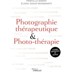 Gissot, Priscilla Photographie thérapeutique et photo-thérapie: Cadre, définition et outils Gissot, Priscilla Photographie thérapeutique et photo-thérapie: Cadre, définition et outils