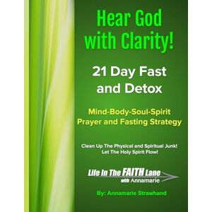 Strawhand, Annamarie Hear God with Clarity!: 21-Day Fast and Detox Plan for the Mind, Body, Soul, and Spirit Strawhand, Annamarie Hear God with Clarity!: 21-Day Fast and Detox Plan for the Mind, Body, Soul, and Spirit
