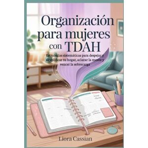 Cassian, Liora Organización para mujeres con TDAH: Estrategias sistemáticas para despejar y simplificar tu hogar, aclarar la mente y vencer la sobrecarga Cassian, Liora Organización para mujeres con TDAH: Estrategias sistemáticas para despejar y simplificar tu hogar, aclarar la mente y vencer la sobrecarga