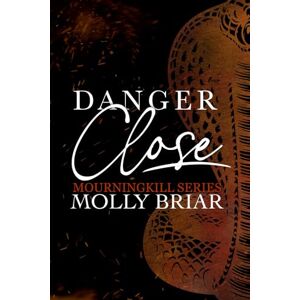 Briar, Molly Danger Close: A Second Chance Romance (Mourningkill) Briar, Molly Danger Close: A Second Chance Romance (Mourningkill)