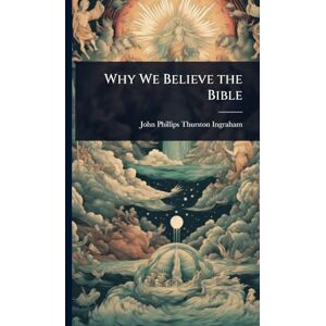 Philips Why We Believe the Bible Philips Why We Believe the Bible