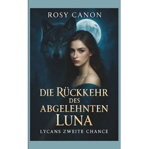 Canon Die Rückkehr des abgelehnten Luna (German Edition): 1 (Lycans zweite Chance) Canon Die Rückkehr des abgelehnten Luna (German Edition): 1 (Lycans zweite Chance)