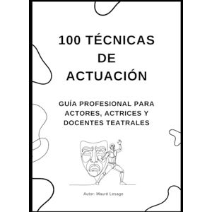 Lesage, Mauré 100 Técnicas de Actuación: Descubre Métodos Prácticos y Ejercicios Efectivos para Dominar el Arte Dramático, la Interpretación de Personajes y la Presencia en Escena. Lesage, Mauré 100 Técnicas de Actuación: Descubre Métodos Prácticos y Ejercicios Efectivos para Dominar el Arte Dramático, la Interpretación de Personajes y la Presencia en Escena.