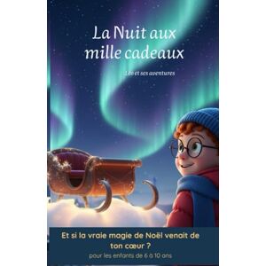 Mathy, M. La nuit aux mille cadeaux: Et si la vraie magie de Noël venait de ton cœur ? (pour enfants de 6 à 10 ans) (Léo et ses aventures) Mathy, M. La nuit aux mille cadeaux: Et si la vraie magie de Noël venait de ton cœur ? (pour enfants de 6 à 10 ans) (Léo et ses aventures)