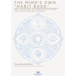 Hehman, John The Mind's Own "Habit Book": The Internal Leadership System You Were Never Taught Hehman, John The Mind's Own "Habit Book": The Internal Leadership System You Were Never Taught