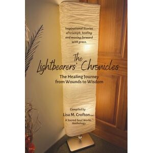 Crofton, Lisa M The Lightbearers’ Chronicles: The Healing Journey from Wounds to Wisdom Crofton, Lisa M The Lightbearers’ Chronicles: The Healing Journey from Wounds to Wisdom