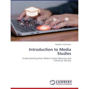El Boubekri, Abdellah Introduction to Media Studies: Understanding How Media Create Meaning and Influence Society El Boubekri, Abdellah Introduction to Media Studies: Understanding How Media Create Meaning and Influence Society
