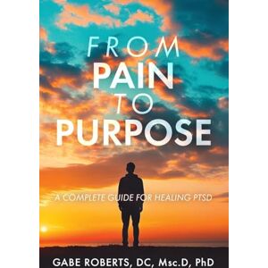 Roberts From Pain to Purpose: A Complete Guide for Healing PTSD Roberts From Pain to Purpose: A Complete Guide for Healing PTSD