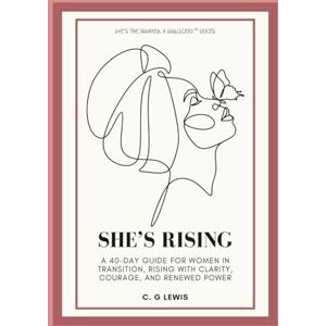 Lewis, C. G. She's Rising: A 40-day Guide for Women in Transition, Rising with Clarity, Courage, and Renewed Power Lewis, C. G. She's Rising: A 40-day Guide for Women in Transition, Rising with Clarity, Courage, and Renewed Power