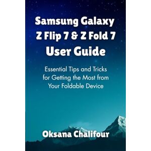 Chalifour, Oksana Samsung Galaxy Z Flip 7 & Z Fold 7 User Guide: Essential Tips and Tricks for Getting the Most from Your Foldable Device Chalifour, Oksana Samsung Galaxy Z Flip 7 & Z Fold 7 User Guide: Essential Tips and Tricks for Getting the Most from Your Foldable Device